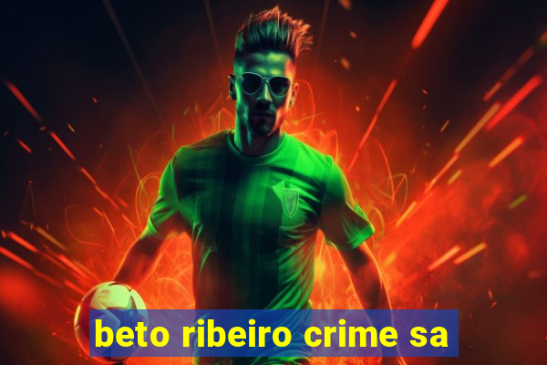 beto ribeiro crime sa